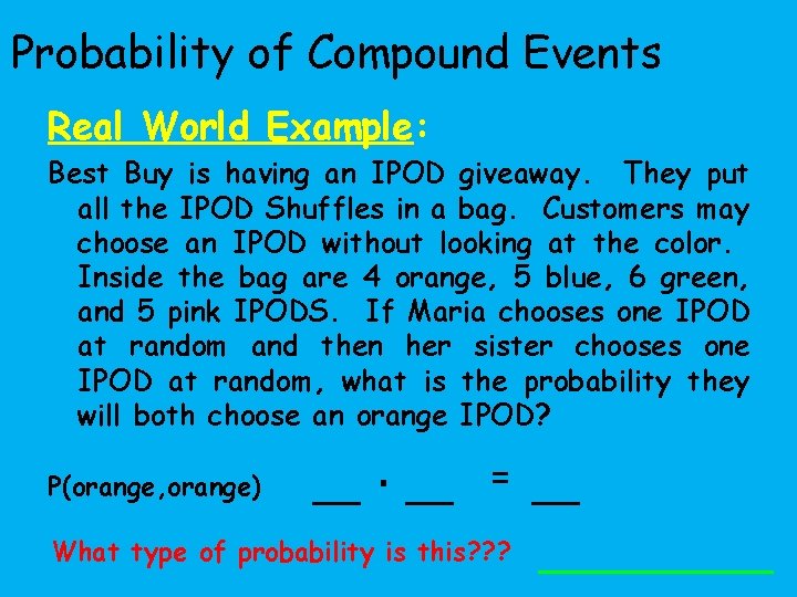 Probability of Compound Events Real World Example: Best Buy is having an IPOD giveaway.