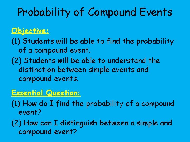 Probability of Compound Events Objective: (1) Students will be able to find the probability