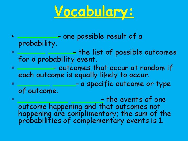 Vocabulary: • _____– one possible result of a probability. § ______– the list of