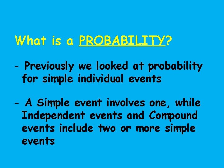 What is a PROBABILITY? - Previously we looked at probability for simple individual events