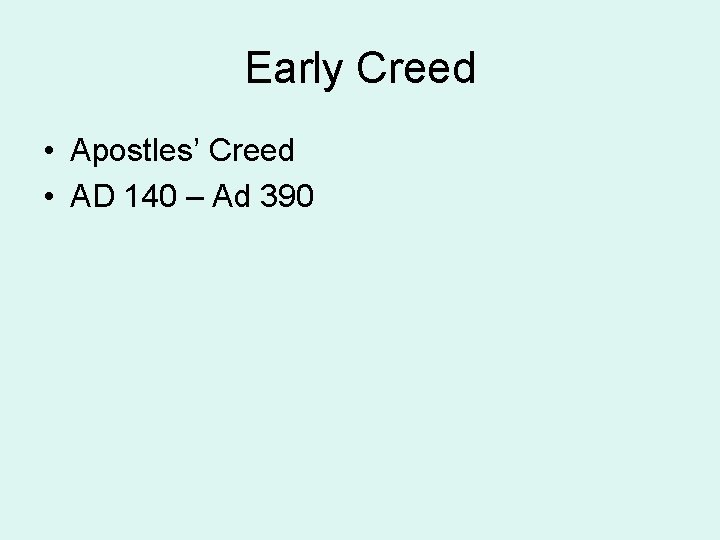 Early Creed • Apostles’ Creed • AD 140 – Ad 390 