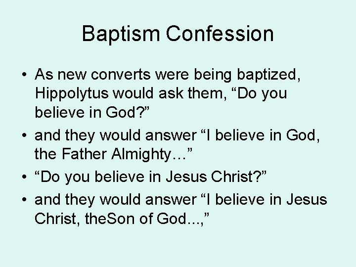 Baptism Confession • As new converts were being baptized, Hippolytus would ask them, “Do