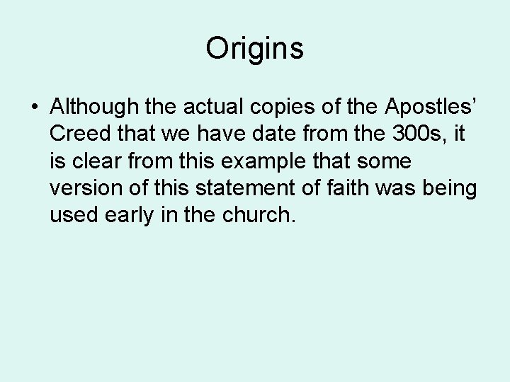 Origins • Although the actual copies of the Apostles’ Creed that we have date
