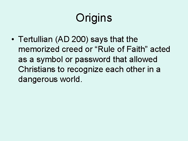 Origins • Tertullian (AD 200) says that the memorized creed or “Rule of Faith”