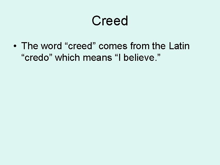 Creed • The word “creed” comes from the Latin “credo” which means “I believe.