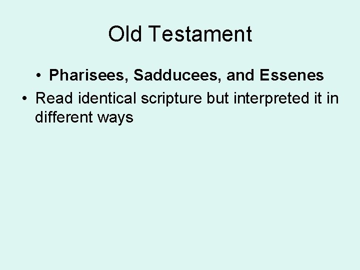 Old Testament • Pharisees, Sadducees, and Essenes • Read identical scripture but interpreted it