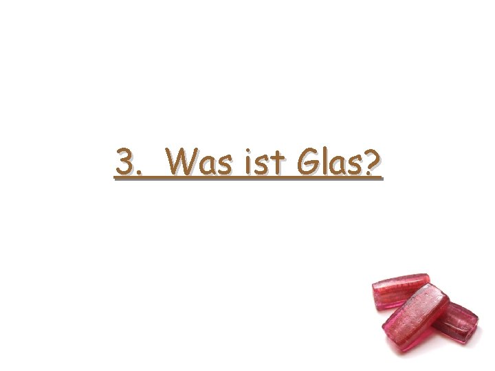 3. Was ist Glas? 3. Was ist Glas?