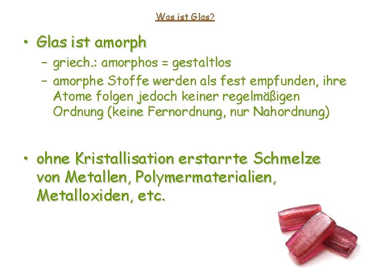 Was ist Glas? • Glas ist amorph – griech. : amorphos = gestaltlos – Was ist Glas? • Glas ist amorph – griech. : amorphos = gestaltlos –