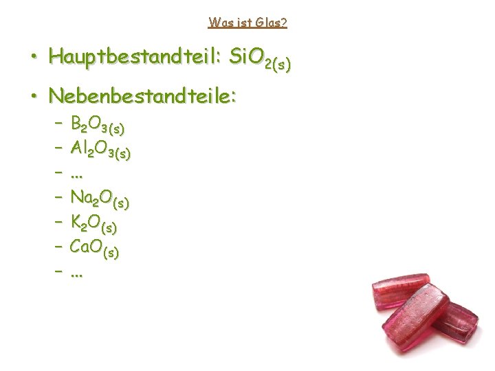 Was ist Glas? • Hauptbestandteil: Si. O 2(s) • Nebenbestandteile: – – – – Was ist Glas? • Hauptbestandteil: Si. O 2(s) • Nebenbestandteile: – – – –