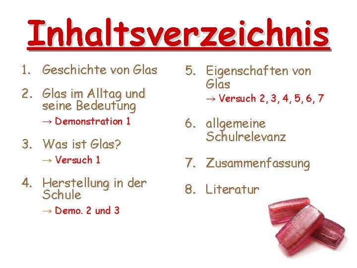 Inhaltsverzeichnis 1. Geschichte von Glas 2. Glas im Alltag und seine Bedeutung → Demonstration Inhaltsverzeichnis 1. Geschichte von Glas 2. Glas im Alltag und seine Bedeutung → Demonstration