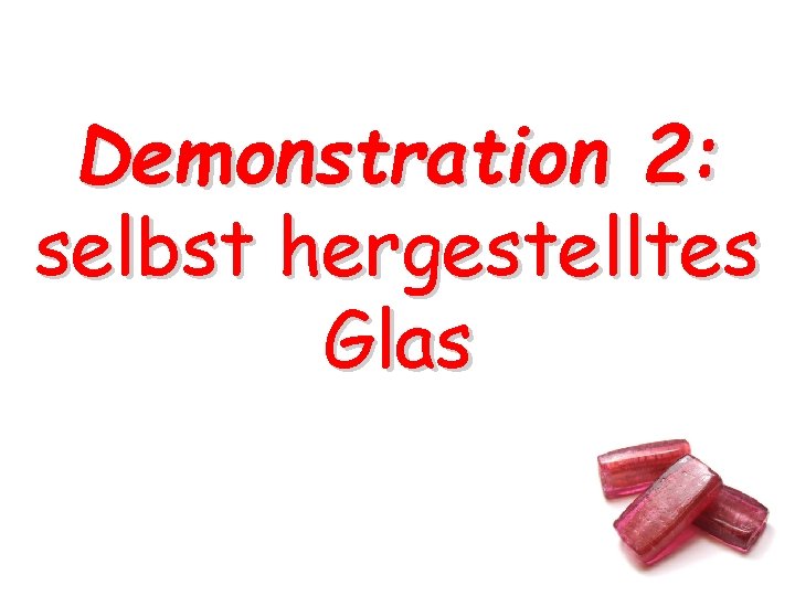 Demonstration 2: selbst hergestelltes Glas Demonstration 2: selbst hergestelltes Glas