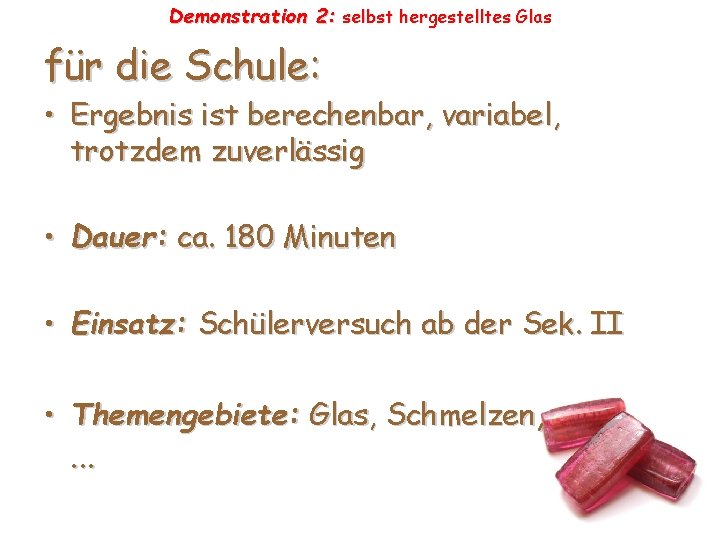 Demonstration 2: selbst hergestelltes Glas für die Schule: • Ergebnis ist berechenbar, variabel, trotzdem Demonstration 2: selbst hergestelltes Glas für die Schule: • Ergebnis ist berechenbar, variabel, trotzdem