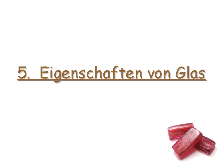 5. Eigenschaften von Glas 5. Eigenschaften von Glas