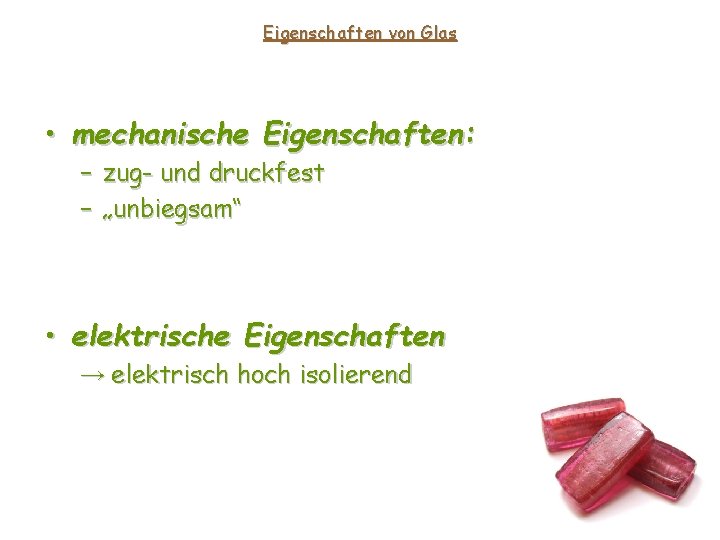 Eigenschaften von Glas • mechanische Eigenschaften: – zug- und druckfest – „unbiegsam“ • elektrische Eigenschaften von Glas • mechanische Eigenschaften: – zug- und druckfest – „unbiegsam“ • elektrische