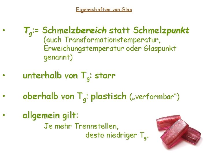 Eigenschaften von Glas • Tg: = Schmelzbereich statt Schmelzpunkt • unterhalb von Tg: starr Eigenschaften von Glas • Tg: = Schmelzbereich statt Schmelzpunkt • unterhalb von Tg: starr