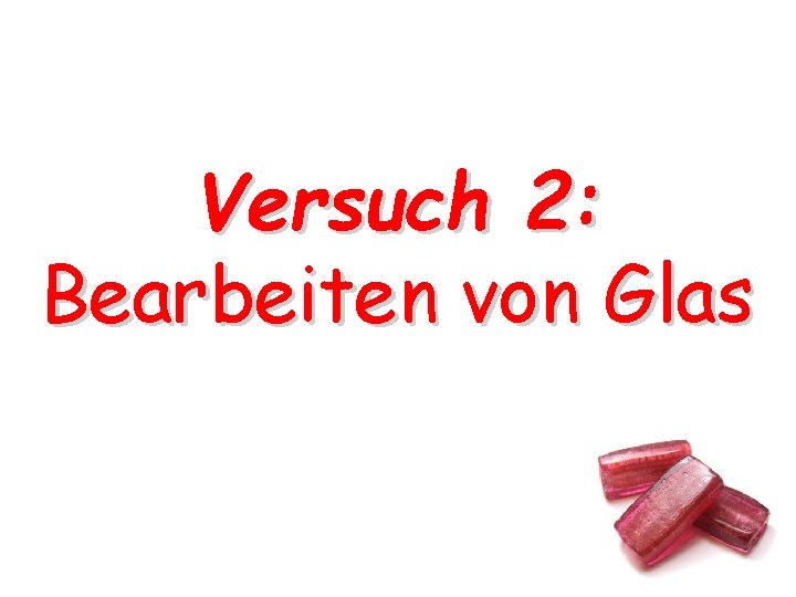 Versuch 2: Bearbeiten von Glas Versuch 2: Bearbeiten von Glas