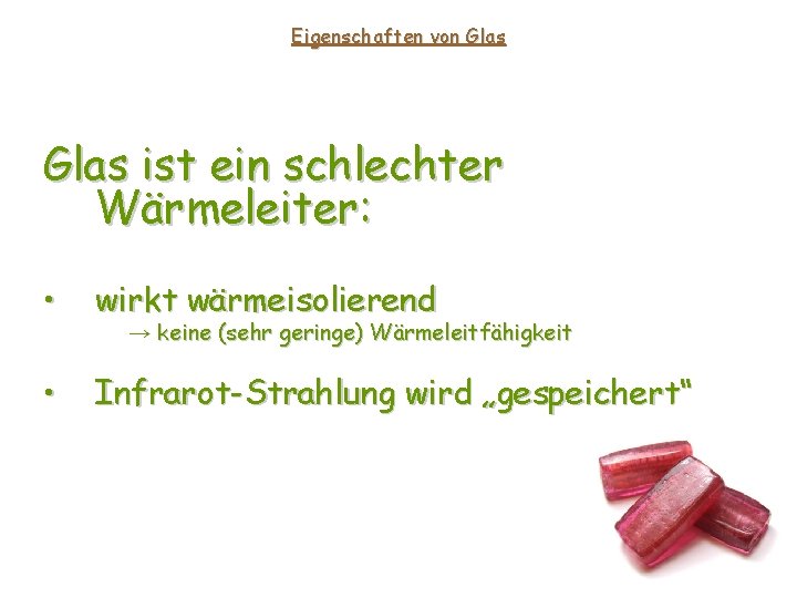 Eigenschaften von Glas ist ein schlechter Wärmeleiter: • wirkt wärmeisolierend • Infrarot-Strahlung wird „gespeichert“ Eigenschaften von Glas ist ein schlechter Wärmeleiter: • wirkt wärmeisolierend • Infrarot-Strahlung wird „gespeichert“