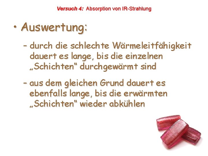 Versuch 4: Absorption von IR-Strahlung • Auswertung: – durch die schlechte Wärmeleitfähigkeit dauert es Versuch 4: Absorption von IR-Strahlung • Auswertung: – durch die schlechte Wärmeleitfähigkeit dauert es