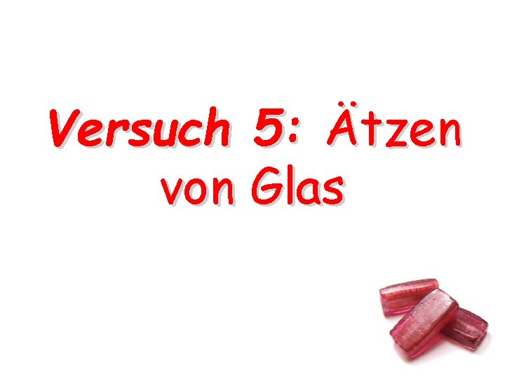 Versuch 5: Ätzen von Glas Versuch 5: Ätzen von Glas