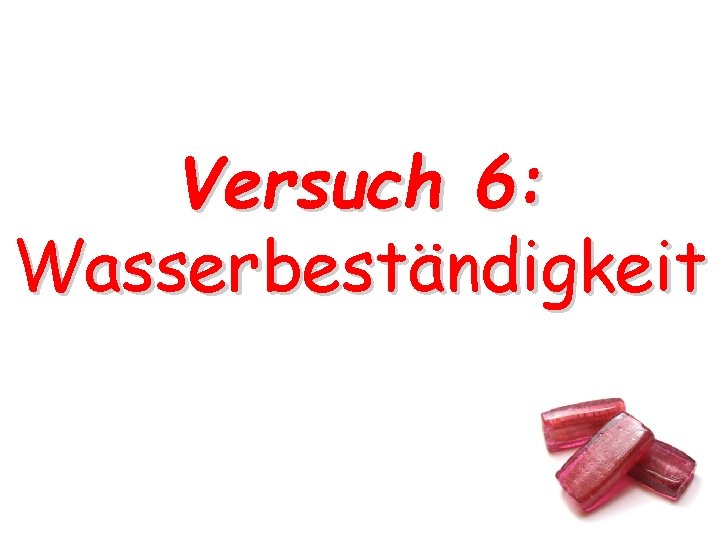 Versuch 6: Wasserbeständigkeit Versuch 6: Wasserbeständigkeit