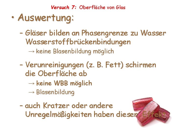 Versuch 7: Oberfläche von Glas • Auswertung: – Gläser bilden an Phasengrenze zu Wasserstoffbrückenbindungen Versuch 7: Oberfläche von Glas • Auswertung: – Gläser bilden an Phasengrenze zu Wasserstoffbrückenbindungen