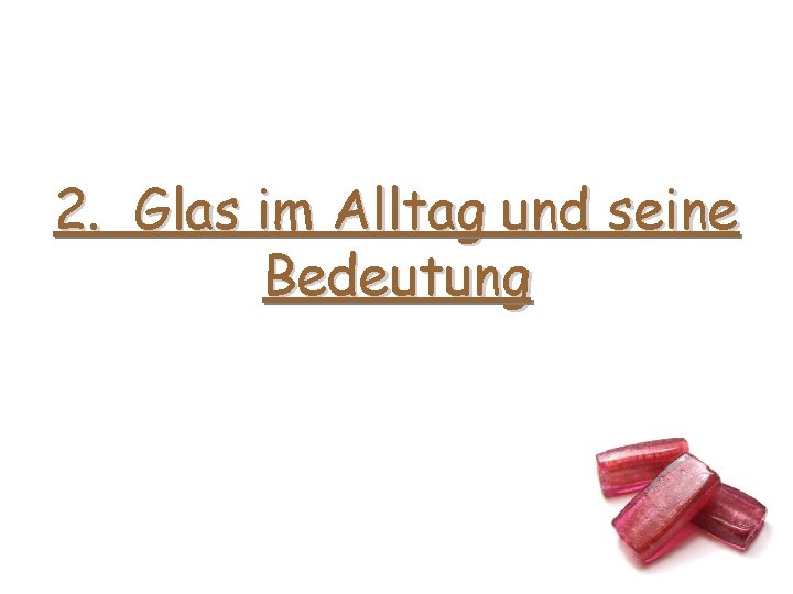 2. Glas im Alltag und seine Bedeutung 2. Glas im Alltag und seine Bedeutung