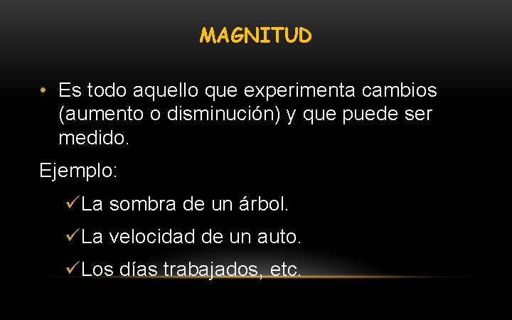 MAGNITUD • Es todo aquello que experimenta cambios (aumento o disminución) y que puede