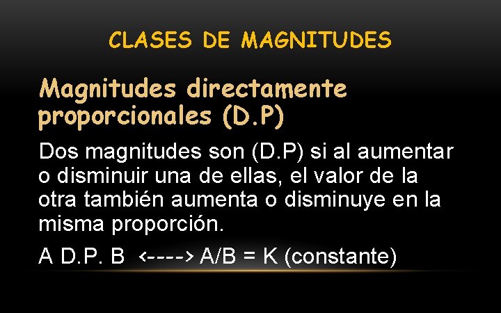 CLASES DE MAGNITUDES Magnitudes directamente proporcionales (D. P) Dos magnitudes son (D. P) si