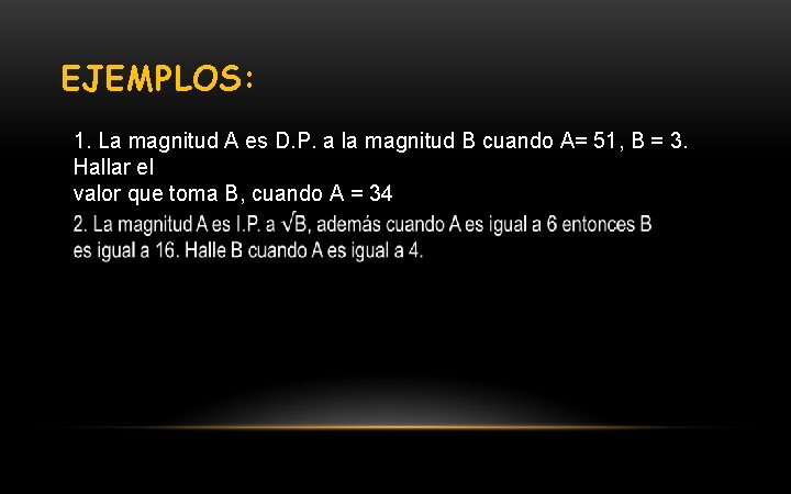 EJEMPLOS: 1. La magnitud A es D. P. a la magnitud B cuando A=