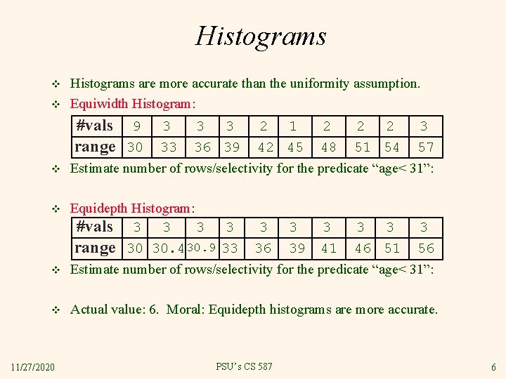 Histograms v v Histograms are more accurate than the uniformity assumption. Equiwidth Histogram: #vals