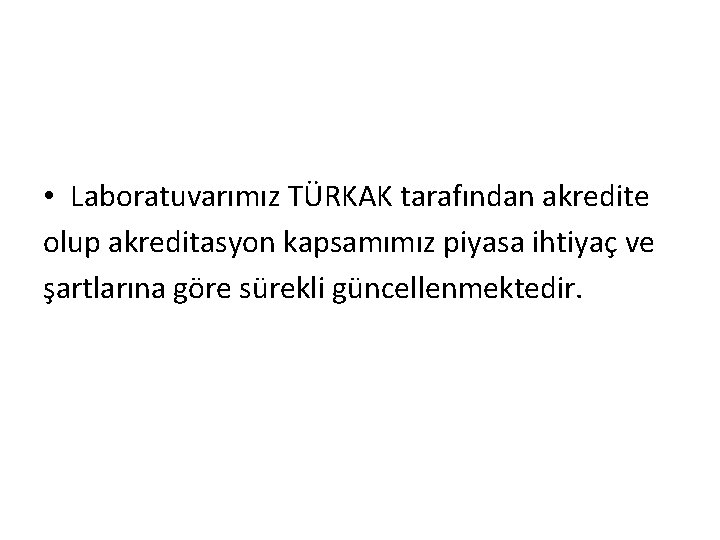  • Laboratuvarımız TÜRKAK tarafından akredite olup akreditasyon kapsamımız piyasa ihtiyaç ve şartlarına göre