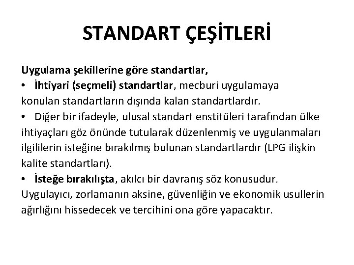 STANDART ÇEŞİTLERİ Uygulama şekillerine göre standartlar, • İhtiyari (seçmeli) standartlar, mecburi uygulamaya konulan standartların