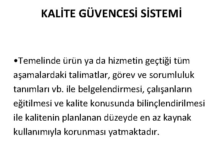 KALİTE GÜVENCESİ SİSTEMİ • Temelinde ürün ya da hizmetin geçtiği tüm aşamalardaki talimatlar, görev