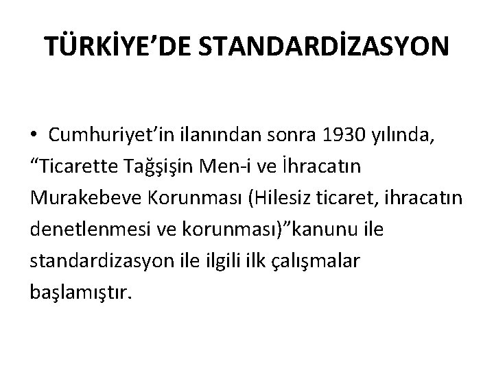 TÜRKİYE’DE STANDARDİZASYON • Cumhuriyet’in ilanından sonra 1930 yılında, “Ticarette Tağşişin Men-i ve İhracatın Murakebeve