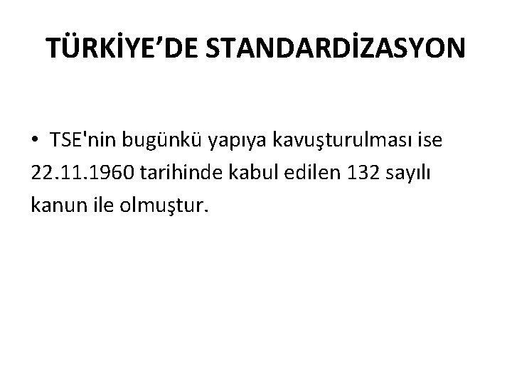 TÜRKİYE’DE STANDARDİZASYON • TSE'nin bugünkü yapıya kavuşturulması ise 22. 11. 1960 tarihinde kabul edilen