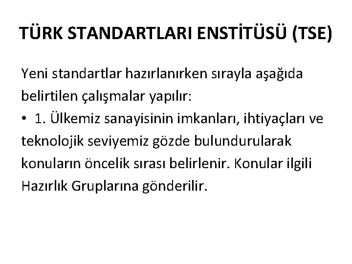 TÜRK STANDARTLARI ENSTİTÜSÜ (TSE) Yeni standartlar hazırlanırken sırayla aşağıda belirtilen çalışmalar yapılır: • 1.