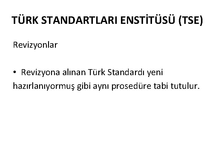 TÜRK STANDARTLARI ENSTİTÜSÜ (TSE) Revizyonlar • Revizyona alınan Türk Standardı yeni hazırlanıyormuş gibi aynı