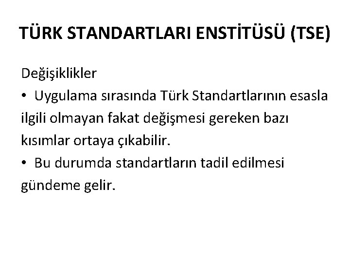 TÜRK STANDARTLARI ENSTİTÜSÜ (TSE) Değişiklikler • Uygulama sırasında Türk Standartlarının esasla ilgili olmayan fakat