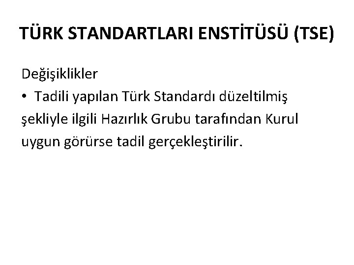 TÜRK STANDARTLARI ENSTİTÜSÜ (TSE) Değişiklikler • Tadili yapılan Türk Standardı düzeltilmiş şekliyle ilgili Hazırlık
