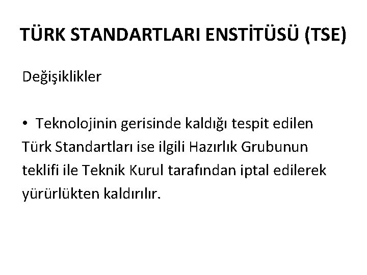 TÜRK STANDARTLARI ENSTİTÜSÜ (TSE) Değişiklikler • Teknolojinin gerisinde kaldığı tespit edilen Türk Standartları ise