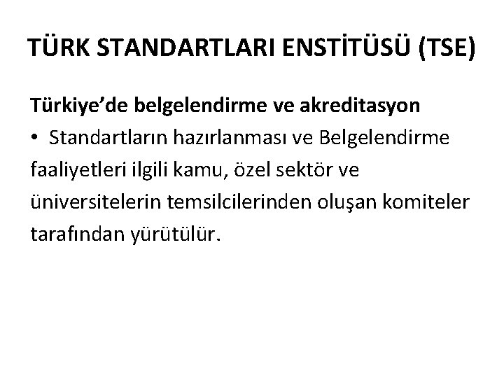 TÜRK STANDARTLARI ENSTİTÜSÜ (TSE) Türkiye’de belgelendirme ve akreditasyon • Standartların hazırlanması ve Belgelendirme faaliyetleri