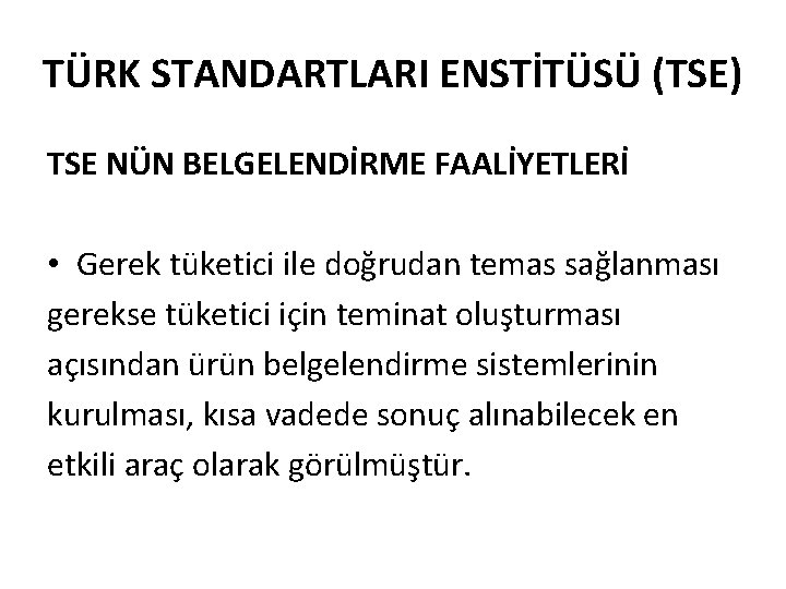 TÜRK STANDARTLARI ENSTİTÜSÜ (TSE) TSE NÜN BELGELENDİRME FAALİYETLERİ • Gerek tüketici ile doğrudan temas