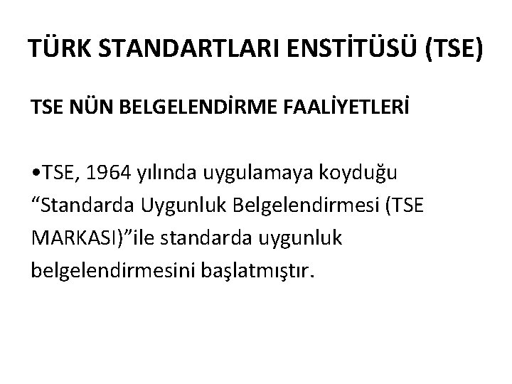 TÜRK STANDARTLARI ENSTİTÜSÜ (TSE) TSE NÜN BELGELENDİRME FAALİYETLERİ • TSE, 1964 yılında uygulamaya koyduğu