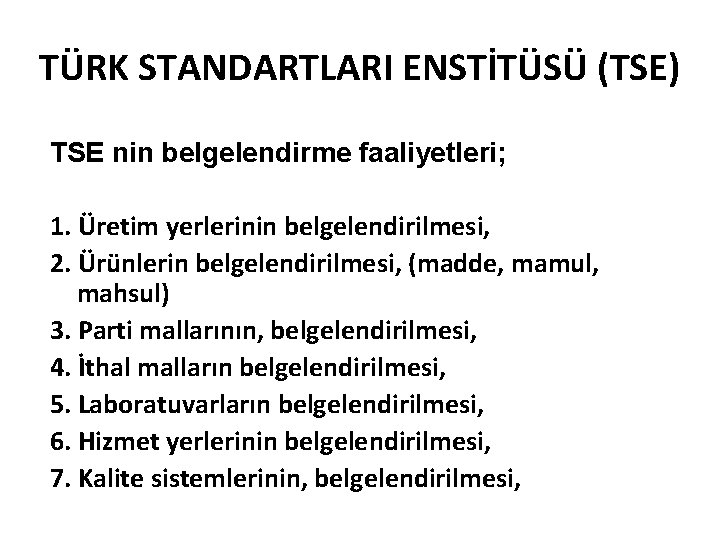 TÜRK STANDARTLARI ENSTİTÜSÜ (TSE) TSE nin belgelendirme faaliyetleri; 1. Üretim yerlerinin belgelendirilmesi, 2. Ürünlerin