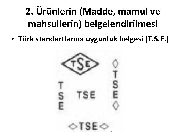 2. Ürünlerin (Madde, mamul ve mahsullerin) belgelendirilmesi • Türk standartlarına uygunluk belgesi (T. S.