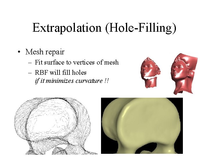 Extrapolation (Hole-Filling) • Mesh repair – Fit surface to vertices of mesh – RBF