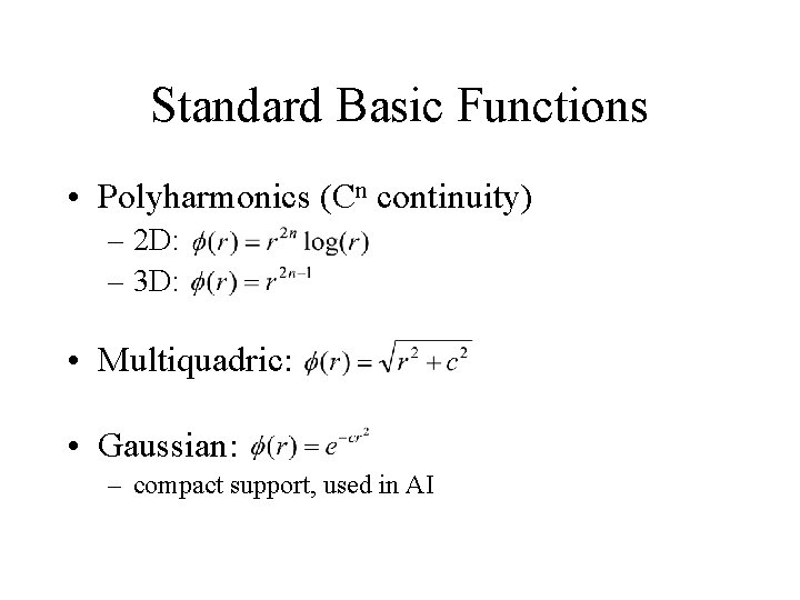 Standard Basic Functions • Polyharmonics (Cn continuity) – 2 D: – 3 D: •
