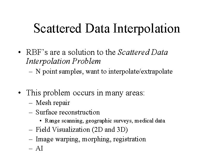 Scattered Data Interpolation • RBF’s are a solution to the Scattered Data Interpolation Problem