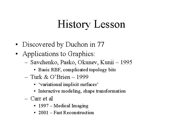 History Lesson • Discovered by Duchon in 77 • Applications to Graphics: – Savchenko,