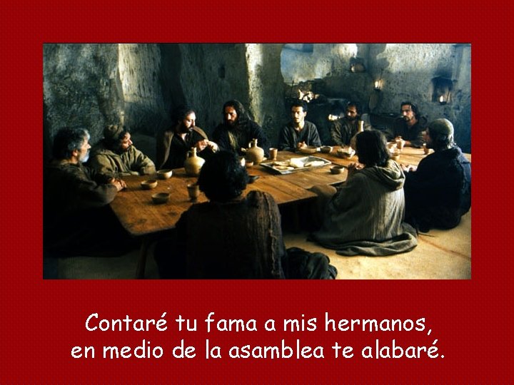 Contaré tu fama a mis hermanos, en medio de la asamblea te alabaré. 